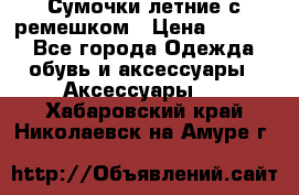 Сумочки летние с ремешком › Цена ­ 4 000 - Все города Одежда, обувь и аксессуары » Аксессуары   . Хабаровский край,Николаевск-на-Амуре г.